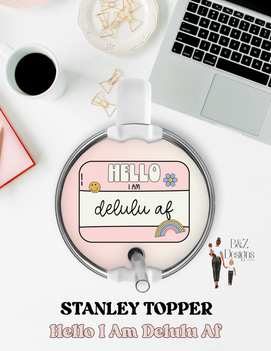 Hello I Am Delulu AF Round Stanley Topper