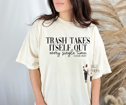 Trash Takes Itself Out, every single time. -Taylor Swift